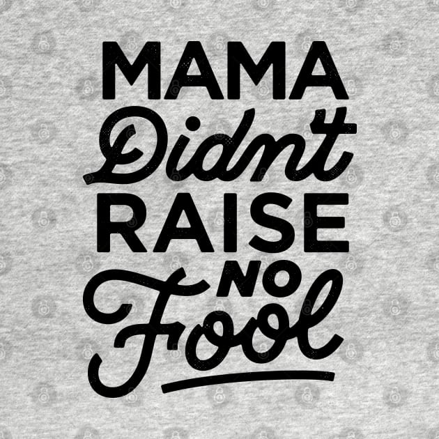 Mama Didn't Raise No Fool by bitethehippo